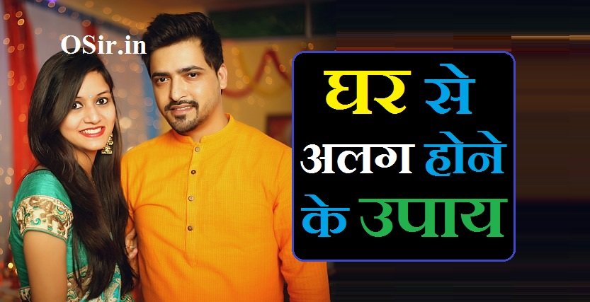 घर से अलग होने के उपाय | Ghar se alag hone ke upay