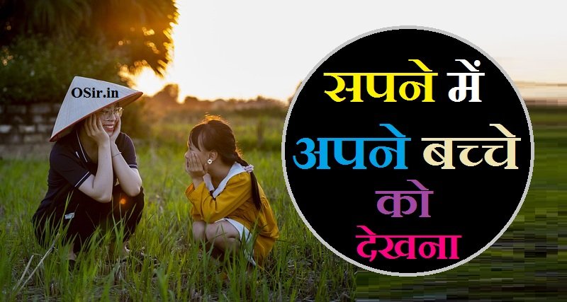 सपने में अपने बच्चे को देखना, Sapne mein apne bachche ko dekhna, Sapne ko bacha daudate dekhna, Joote chappal pahanate dekhana, sapne mein judwaa bachcha dekhna, सपने में अपने बच्चे को रोते हुए देखना, सपने में अपने बच्चे को पीटते हुए देखना, सपने में अपने बच्चे को नहाते हुए देखना, सपने में अपने बच्चे को खेलते हुए देखना, सपने में अपने बच्चे को कुएं में गिरते हुए देखना, सपने में अपने बच्चे को पानी में डूबते हुए देखना, सपने में अपने बच्चे को सांप काटते हुए देखना, सपने में अपने बच्चे को कुएं में गिरते देखना, सपने में अपने बच्चे को दूध पिलाना, सपने में बच्चे को अपना दूध पिलाना, सपने में अपने बच्चों को देखना, सपने में बच्चे को दूध पिलाते देखना, सपने में बच्चे को जन्म देते हुए देखना,