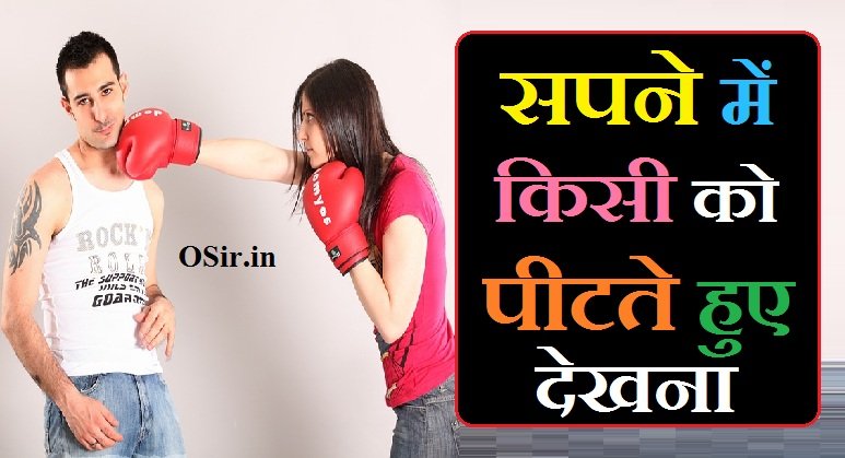 सपने में किसी को पीटते हुए देखना,, सपने में खुद को पीटते हुए देखना,, सपने में किसी को पीटना,, सपने में खुद की पिटाई होते हुए देखना,, सपने में अपने मां-बाप को पीटना,, सपने में खुद को पीटना,, सपने में अपने दुश्मन को पीटना,, सपने में अपने रिश्तेदारों को पीटना,, सपने में अपने दोस्तों को पीटना,, सपने में अपनी पत्नी को पीटना,, सपने में अपने बच्चों को पीटना,, Sapne me kisi ko peette hue dekhna,, Sapne me apne maa-baap ko peetna,, Sapne me khud ko peetna,, Sapne me apne dushman ko peetna,, Sapne me apne rishtedaro ko peetna,, Sapne me apne dosto ko peetna,, Sapne me apni patni ko peetna,, Sapne me apne baccho ko peetna,,